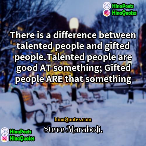 Steve Maraboli Quotes | There is a difference between talented people